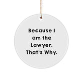 Funny Lawyer Gifts: Because I Am The Lawyer. That's Why. Circle Ornament for Christmas, Gifts from Family to Lawyer - Image 1